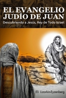 El Evangelio Judío de Juan: Descubriendo a Jesús, Rey de Todo Israel 1523873558 Book Cover