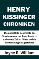 Henry Kissinger Chroniken: Die unerzählte Geschichte des Staatsmannes, der Amerika durch turbulente Zeiten führte und die Weltordnung neu gestaltete. (German Edition) B0CPCRPT92 Book Cover