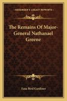 The Remains Of Major-General Nathanael Greene 1371774153 Book Cover