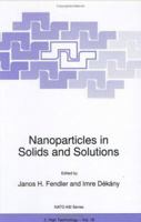 Nanoparticles in Solids and Solutions (NATO Science Partnership Sub-Series: 3:) 0792343387 Book Cover