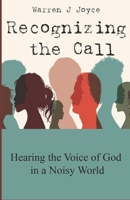 Recognizing the Call: Hearing the Voice of God in a Noisy World. B0C2SY671H Book Cover