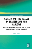Majesty and the Masses in Shakespeare and Marlowe: Western Anti-Monarchism, the Earl of Essex Challenge, and Political Stagecraft 0367482088 Book Cover