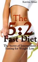 The 5:2 Fast Diet: The Secret of Intermittent Fasting for Weight Loss 1494988755 Book Cover