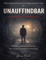 Eine analytische Kommentierung moderner Angst in Unauffindbar von Andreas Winkelmann: Über Kontrollverlust und die Täuschung scheinbarer Gewissheit (German Edition) B0GXZSSQTP Book Cover