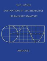 W.D. Gann: Divination by Mathematics: Harmonic Analysis 0615882072 Book Cover