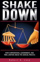 Shakedown: How Corporations, Government, and Trial Lawyers Abuse the Judicial Process 1930865619 Book Cover