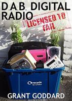 Dab Digital Radio Licensed to Fail 095649630X Book Cover