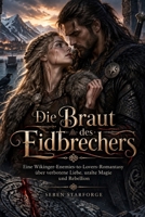 Die Braut des Eidbrechers: Eine Wikinger- Enemies-to-Lovers Romantasy über verbotene Liebe, uralte Magie und Rebellion (German Edition) B0HMFKY6BN Book Cover