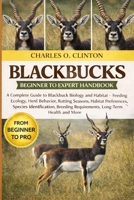 BLACKBUCKS BEGINNER TO EXPERT HANDBOOK: A Complete Guide to Blackbuck Biology and Habitat – Feeding Ecology, Herd Behavior, Rutting Seasons, Habitat ... Requirements, Long-Term Health and More B0GXG9T8M8 Book Cover