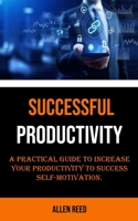 Productivity: A Practical Guide to Increase Your Productivity to Success Self-motivation 1990120202 Book Cover