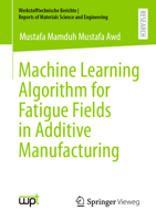 Machine Learning Algorithm for Fatigue Fields in Additive Manufacturing (Werkstofftechnische Berichte ¦ Reports of Materials Science and Engineering) 3658402369 Book Cover
