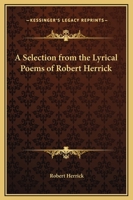 A Selection from the Lyrical Poems of Robert Herrick: in large print 1511894318 Book Cover