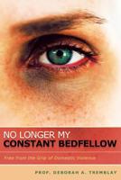 No Longer My Constant Bedfellow: Free from the Grip of Domestic Violence 1512700002 Book Cover