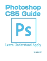 Photoshop CS5 Guide: Learn Understand Apply 1655447319 Book Cover