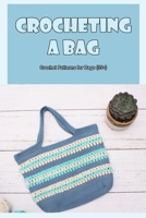 Crocheting a Bag:Crochet Patterns for Bags (35+): 35 Lovely Crochet Bag Patterns. B0B95RNPL1 Book Cover