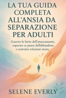 LA TUA GUIDA COMPLETA ALL'ANSIA DA SEPARAZIONE PER ADULTI: Guarire le ferite dell'attaccamento, superare la paura dell'abbandono e costruire relazioni sicur (Italian Edition) B0FB9MQDBF Book Cover