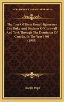 The Tour of Their Royal Highnesses the Duke and Duchess of Cornwall and York Through the Dominion of Canada in the Year 1901 [microform] 1013900839 Book Cover