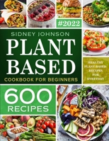 Plant Based Cookbook For Beginners: 600 Healthy Plant-Based Recipes For Everyday null Book Cover