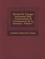 Recueil de Voyages Int Ressans Pour L'Instruction Et L'Amusement de La Jeunesse, Volume 7 1249947448 Book Cover