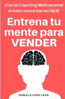 Entrena tu mente para VENDER: Con el Coaching Motivacional el éxito nunca fue tan fácil! (Spanish Edition) B0863V35SW Book Cover