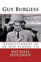 Guy Burgess: Revolutionary in an Old School Tie 0615895093 Book Cover