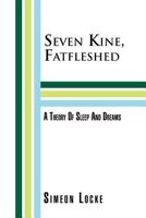 Seven Kine, Fatfleshed: A Theory of Sleep and Dreams: A Theory of Sleep and Dreams 1465354697 Book Cover