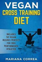 Vegan Cross Training Diet: Includes 50 Vegan Recipes Perfect for High Performance Athletes 154046444X Book Cover