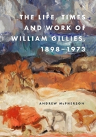 The Life, Times and Work of William Gillies, 1898-1973 1399518305 Book Cover