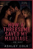 How a threesome saved my marriage or not: A Marriage Rebuilt B0H45TH2Y3 Book Cover