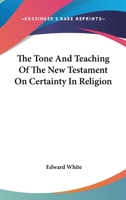 The Tone and Teaching of the New Testament on Certainty in Religion 1147087865 Book Cover