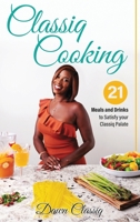 Classiq Cooking: 21 Meals and Drinks to Satisfy your Classiq Palate 0578304899 Book Cover