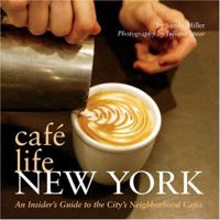 Cafe Life New York: An Insider's Guide to the City's Neighborhood Cafes (Cafe Life) 1566567033 Book Cover