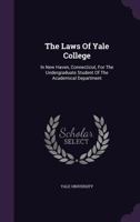 The Laws Of Yale College: In New Haven, Connecticut: Enacted By The President And Fellows 1010562339 Book Cover