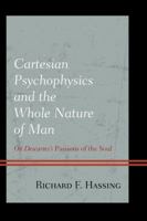 Cartesian Psychophysics and the Whole Nature of Man: On Descartes's Passions of the Soul 1498522351 Book Cover