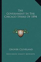 The Government in the Chicago Strike of 1894 1163254177 Book Cover