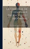 La Chirurgie De L'oesophage Thoracique Et Abdominal: Étude Anatomique, Expérimentale Et Critique... 1020576618 Book Cover