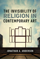 The Invisibility of Religion in Contemporary Art 0268209189 Book Cover