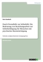 Durch Fremdhilfe zur Selbsthilfe. Die Bedeutung von Beziehungsarbeit zur Selbstbefähigung für Menschen mit psychischer Beeinträchtigung: Steirische ... Leisungsangebote 366858950X Book Cover