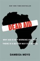 Dead Aid: Why Aid Is Not Working and How There Is a Better Way for Africa 1553655427 Book Cover