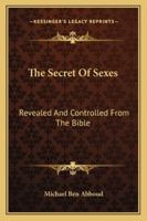 The Secret Of Sexes: Revealed And Controlled From The Bible 1432591347 Book Cover