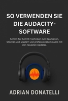 So Verwenden Sie Die Audacity-Software: Schritt-für-Schritt-Techniken zum Bearbeiten, Mischen und Mastern von professionellem Audio mit den neuesten Updates. (German Edition) B0FPR5J2TH Book Cover