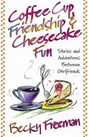 Coffee Cup Friendship & Cheesecake Fun: Stories and Adventures Among True Friends 0736902910 Book Cover