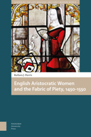 English Aristocratic Women's Religious Patronage, 1450-1550: The Fabric of Piety 104117876X Book Cover