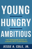 Young, Hungry, Ambitious: The Teenagers Guide to Leading With Confidence 1725127032 Book Cover