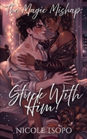The Magic Mishap: Stuck with Him! B0D8TD6VLV Book Cover