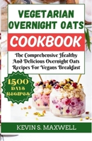 Vegetarian Overnight Oats Cookbook: The Comprehensive Healthy And Delicious Overnight Oats Recipes For Vegans Breakfast (Morning Magic) B0CTYRXKMZ Book Cover