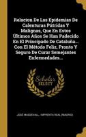 Relacion De Las Epidemias De Calenturas Pútridas Y Malignas, Que En Estos Últimos Años Se Han Padecido En El Principado De Cataluña... Con El Método ... Semejantes Enfermedades... 1011172542 Book Cover