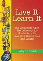 Live It, Learn It: The Academic Club Methodology For Students With Learning Disabilities And ADHD 1557666830 Book Cover