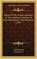 Report Of The Acting Committee To The Standing Committee Of West India Planters And Merchants 143703456X Book Cover