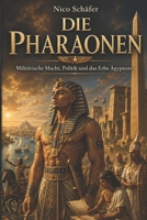 Die Pharaonen: Militärische Macht, Politik und das Erbe Ägyptens (German Edition) B0H2TYYR13 Book Cover